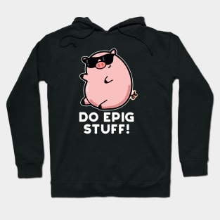 Do Epig Stuff Cute Epic Pig Pun Hoodie